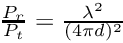 $ \frac{P_r}{P_t} = \frac{\lambda^2}{(4 \pi d)^2} $