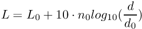 \[ L = L_0 + 10 \cdot n_0 log_{10}(\frac{d}{d_0})\]