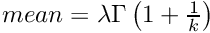 $ mean = \lambda\Gamma\left(1+\frac{1}{k}\right) $