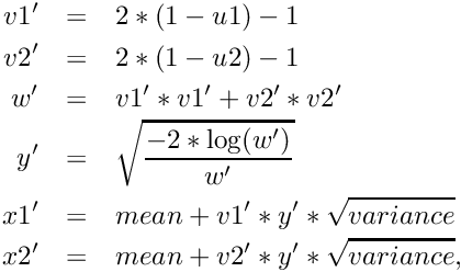 \begin{eqnarray*} v1' & = & 2 * (1 - u1) - 1 \\ v2' & = & 2 * (1 - u2) - 1 \\ w' & = & v1' * v1' + v2' * v2' \\ y' & = & \sqrt{\frac{-2 * \log(w')}{w'}} \\ x1' & = & mean + v1' * y' * \sqrt{variance} \\ x2' & = & mean + v2' * y' * \sqrt{variance} , \end{eqnarray*}