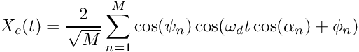 \[ X_c(t) = \frac{2}{\sqrt{M}}\sum_{n=1}^{M}\cos(\psi_n)\cos(\omega_d t\cos(\alpha_n)+\phi_n)\]