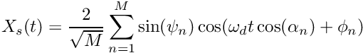 \[ X_s(t) = \frac{2}{\sqrt{M}}\sum_{n=1}^{M}\sin(\psi_n)\cos(\omega_d t\cos(\alpha_n)+\phi_n)\]