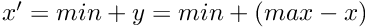 $x' = min + y = min + (max - x)$