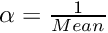 $ \alpha = \frac{1}{Mean} $