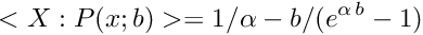 \[ <X: P(x; b)> = 1/\alpha - b/(e^{\alpha \, b} -1) \]