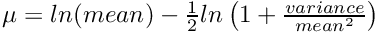 $ \mu = ln(mean) - \frac{1}{2}ln\left(1+\frac{variance}{mean^2}\right)$