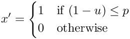 \[
     x' =
     \begin{cases}
     1 & \text{if } (1 - u) \leq p \\
     0 & \text{otherwise}
     \end{cases}
  \]