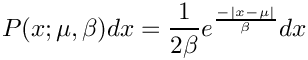 \[
     P(x; \mu, \beta) dx = \frac{1}{2 \beta} e^{\frac{- \abs{x - \mu}}{\beta}} dx
  \]