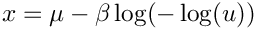 \[
     x = \mu - \beta \log(-\log(u))
  \]