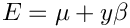 \[
     E = \mu + y \beta
  \]