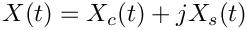 \[ X(t)=X_c(t) + j X_s(t)\]