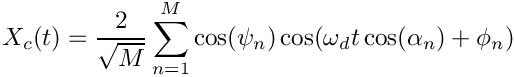 \[ X_c(t) = \frac{2}{\sqrt{M}}\sum_{n=1}^{M}\cos(\psi_n)\cos(\omega_d t\cos(\alpha_n)+\phi_n)\]