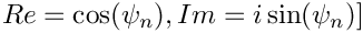 $Re=\cos(\psi_n), Im = i\sin(\psi_n)]$
