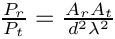 $ \frac{P_r}{P_t} = \frac{A_r A_t}{d^2\lambda^2} $