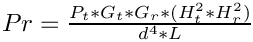 $ Pr = \frac{P_t * G_t * G_r * (H_t^2 * H_r^2)}{d^4 * L} $