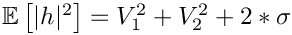 $ \mathbb{E}\left[ |h|^2 \right] = V_1^2 + V_2^2 + 2*\sigma $