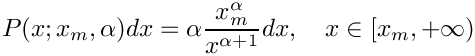 \[
     P(x; x_m, \alpha) dx = \alpha \frac{x_m^\alpha}{x^{\alpha + 1}} dx, \\
         \quad x \in [x_m, +\infty)
  \]