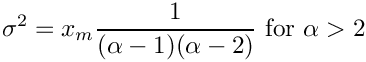 \[
     \sigma^2 = x_m \frac{1}{(\alpha - 1)(\alpha - 2)} \mbox { for $\alpha > 2$}
  \]