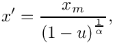 \[
     x' = \frac{x_m}{{(1 - u)}^{\frac{1}{\alpha}}} ,
  \]