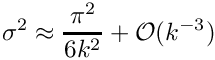 \[
     \sigma^2 \approx \frac{\pi^2}{6 k^2} + \mathcal{O}(k^{-3})
  \]