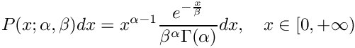 \[
     P(x; \alpha, \beta) dx = x^{\alpha-1} \\
         \frac{e^{-\frac{x}{\beta}}}{\beta^\alpha \Gamma(\alpha)} dx, \\
         \quad x \in [0, +\infty)
  \]